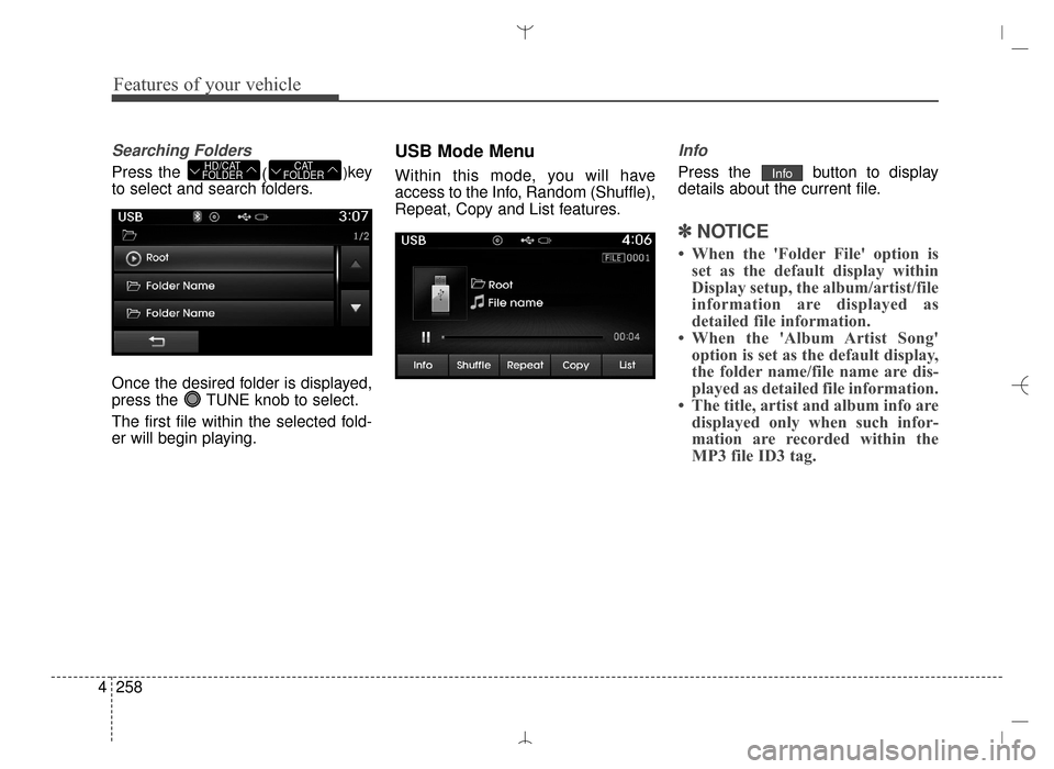 Hyundai Santa Fe Sport 2016 Owners Manual Features of your vehicle
258
4
Searching Folders
Press the
()key
to select and search folders.
Once the desired folder is displayed,
press the TUNE knob to select.
The first file within the selected Hyundai Santa Fe Sport 2016 Owners Manual Features of your vehicle
258
4
Searching Folders
Press the
()key
to select and search folders.
Once the desired folder is displayed,
press the TUNE knob to select.
The first file within the selected