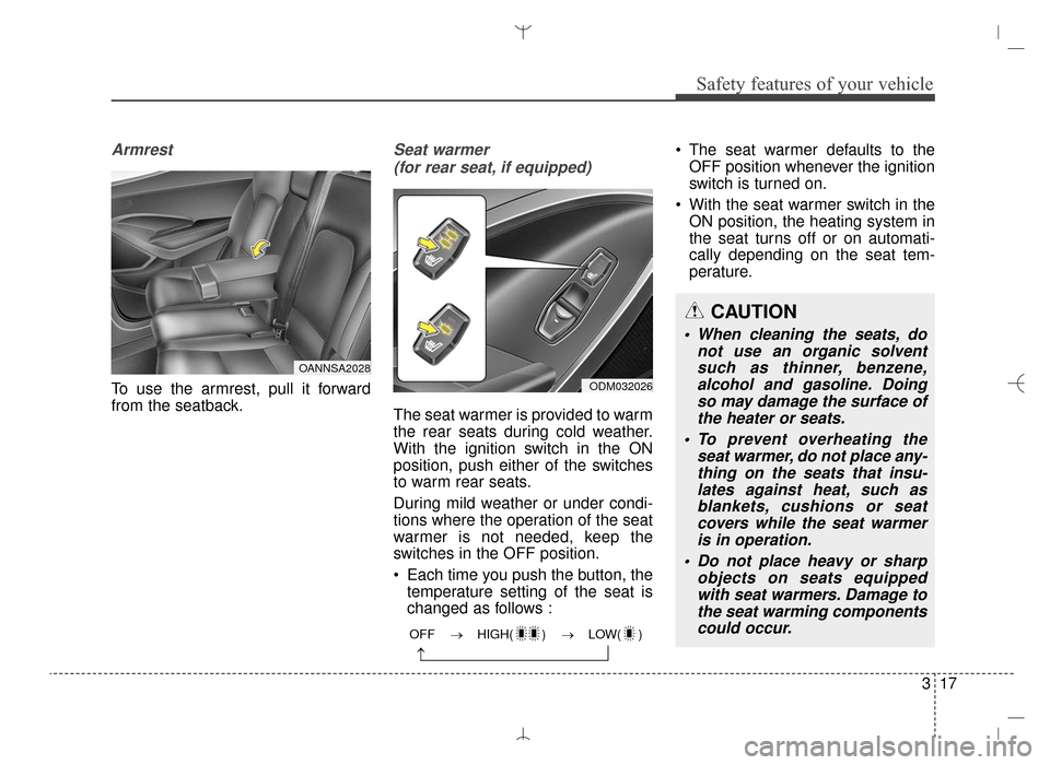 Hyundai Santa Fe Sport 2016 Owners Guide 317
Safety features of your vehicle
Armrest
To use the armrest, pull it forward
from the seatback.
Seat warmer (for rear seat, if equipped)
The seat warmer is provided to warm
the rear seats during co Hyundai Santa Fe Sport 2016 Owners Guide 317
Safety features of your vehicle
Armrest
To use the armrest, pull it forward
from the seatback.
Seat warmer (for rear seat, if equipped)
The seat warmer is provided to warm
the rear seats during co