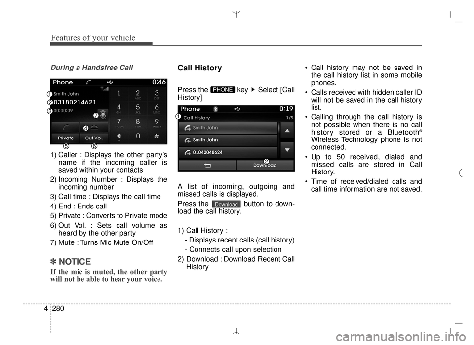 Hyundai Santa Fe Sport 2016 Owners Manual Features of your vehicle
280
4
During a Handsfree Call
1) Caller : Displays the other party’s
name if the incoming caller is
saved within your contacts
2) Incoming Number : Displays the incoming num Hyundai Santa Fe Sport 2016 Owners Manual Features of your vehicle
280
4
During a Handsfree Call
1) Caller : Displays the other party’s
name if the incoming caller is
saved within your contacts
2) Incoming Number : Displays the incoming num