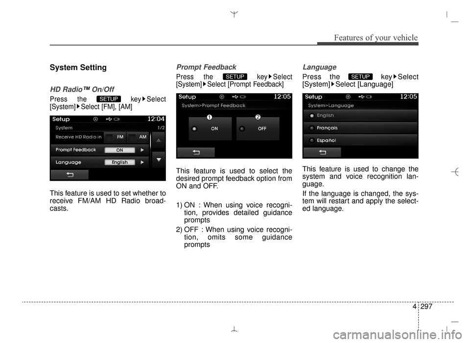 Hyundai Santa Fe Sport 2016  Owners Manual 4297
Features of your vehicle
System Setting
HD Radio™On/Off
Press the  key Select
[System] Select [FM], [AM]
This feature is used to set whether to
receive FM/AM HD Radio broad-
casts.
Prompt Feedb