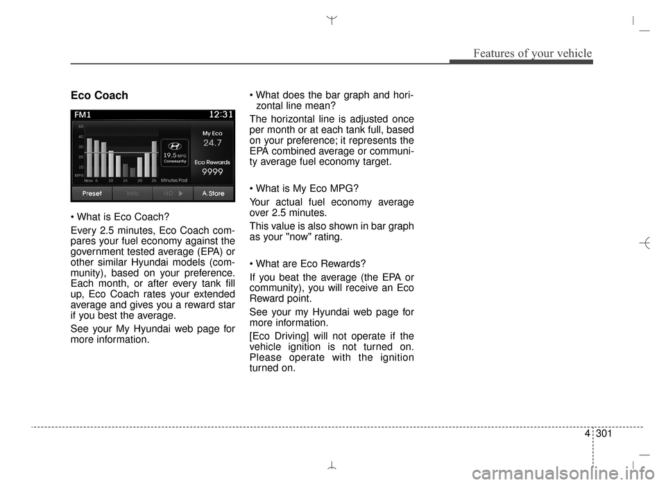 Hyundai Santa Fe Sport 2016  Owners Manual 4301
Features of your vehicle
Eco Coach

Every 2.5 minutes, Eco Coach com-
pares your fuel economy against the
government tested average (EPA) or
other similar Hyundai models (com-
munity), based on y