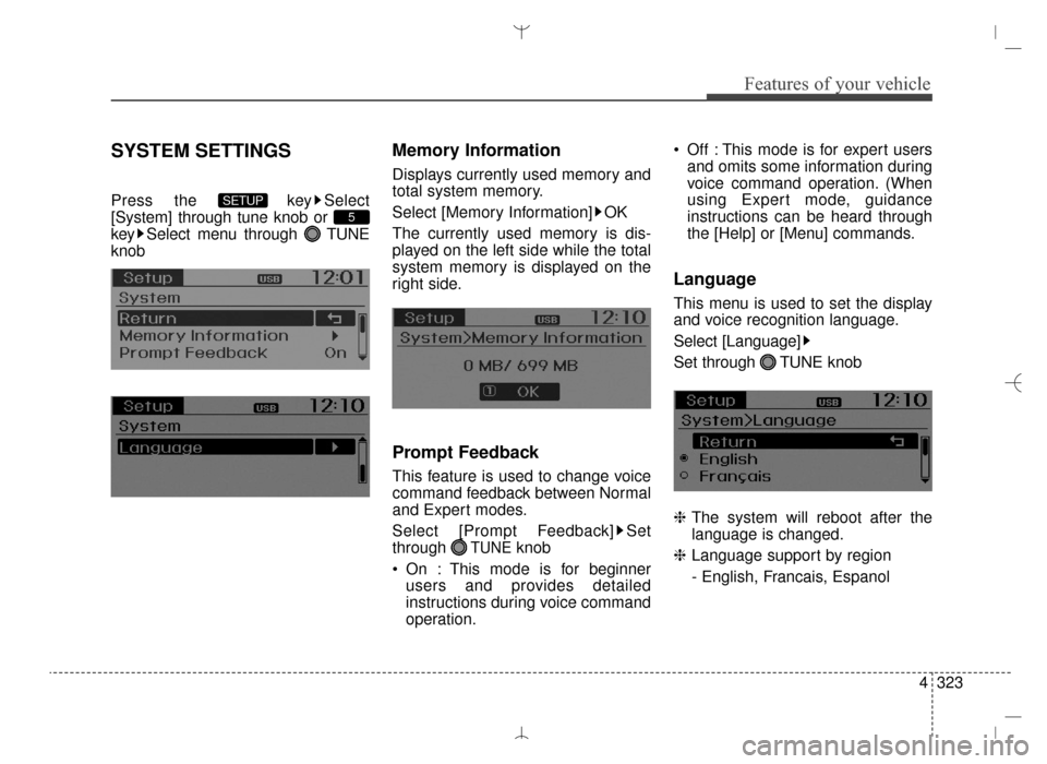 Hyundai Santa Fe Sport 2016  Owners Manual 4323
Features of your vehicle
SYSTEM SETTINGS
Press the  key Select
[System] through tune knob or 
key Select menu through  TUNE
knob
Memory Information
Displays currently used memory and
total system