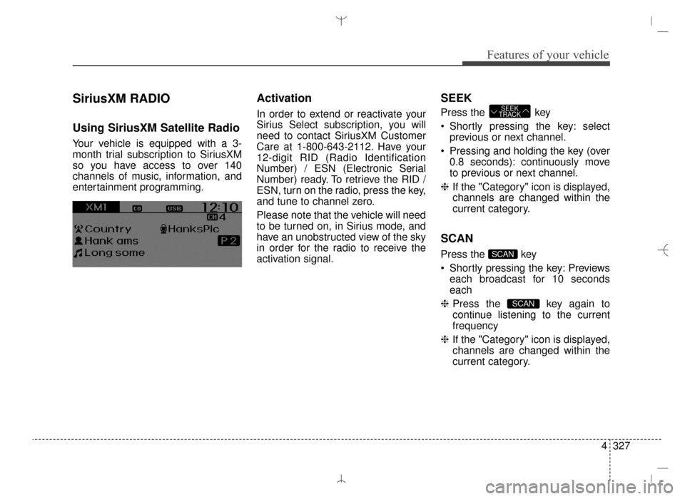 Hyundai Santa Fe Sport 2016  Owners Manual 4327
Features of your vehicle
SiriusXM RADIO
Using SiriusXM Satellite Radio
Your vehicle is equipped with a 3-
month trial subscription to SiriusXM
so you have access to over 140
channels of music, in