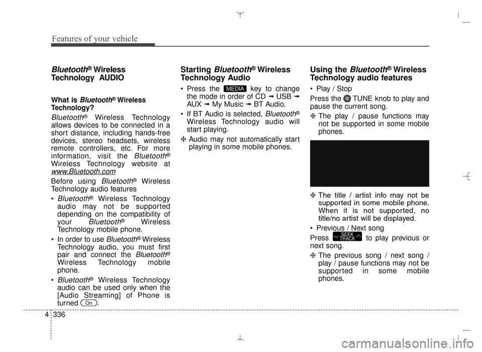 Hyundai Santa Fe Sport 2016  Owners Manual Features of your vehicle
336
4
Bluetooth®Wireless
Technology  AUDIO 
What is Bluetooth®Wireless
Technology
?
Bluetooth®Wireless Technology
allows devices to be connected in a
short distance, includ