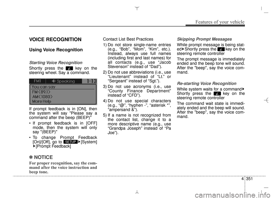 Hyundai Santa Fe Sport 2016  Owners Manual 4351
Features of your vehicle
VOICE RECOGNITION
Using Voice  Recognition
Starting Voice  Recognition
Shortly press the  key on the
steering wheel. Say a command.
If prompt feedback is in [ON], then
th
