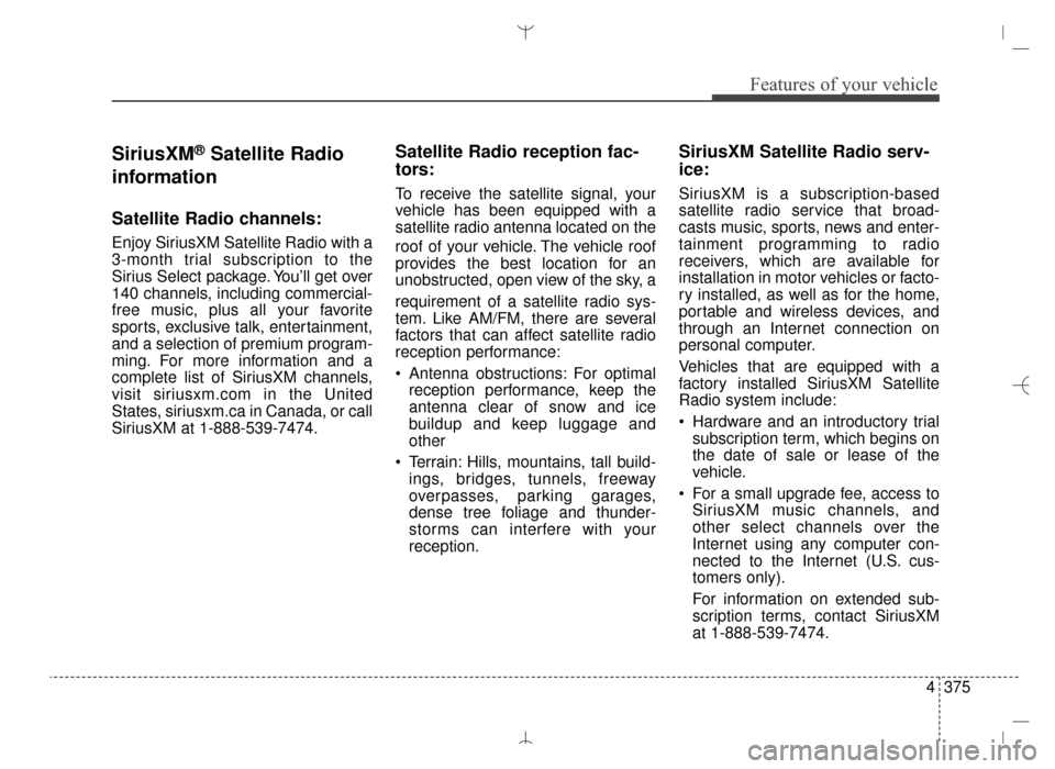Hyundai Santa Fe Sport 2016  Owners Manual 4375
Features of your vehicle
SiriusXM®Satellite Radio
information
Satellite Radio channels:
Enjoy SiriusXM Satellite Radio with a
3-month trial subscription to the
Sirius Select package. You’ll ge