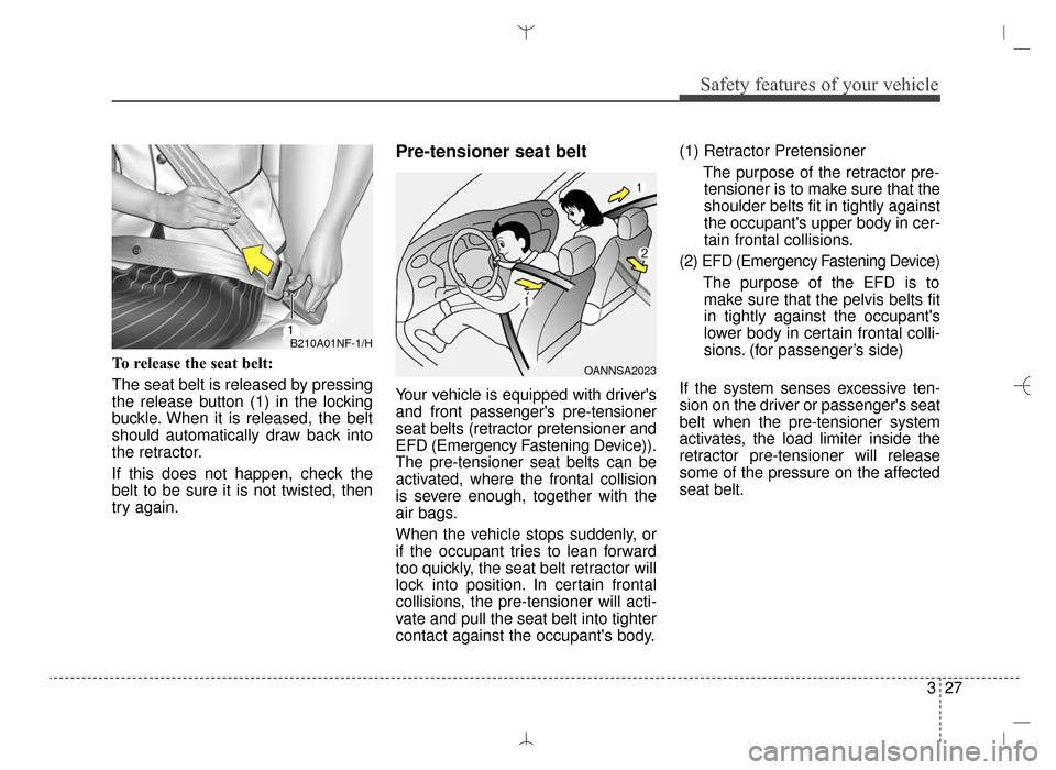 Hyundai Santa Fe Sport 2016 Owners Manual 327
Safety features of your vehicle
To release the seat belt:
The seat belt is released by pressing
the release button (1) in the locking
buckle. When it is released, the belt
should automatically dra Hyundai Santa Fe Sport 2016 Owners Manual 327
Safety features of your vehicle
To release the seat belt:
The seat belt is released by pressing
the release button (1) in the locking
buckle. When it is released, the belt
should automatically dra