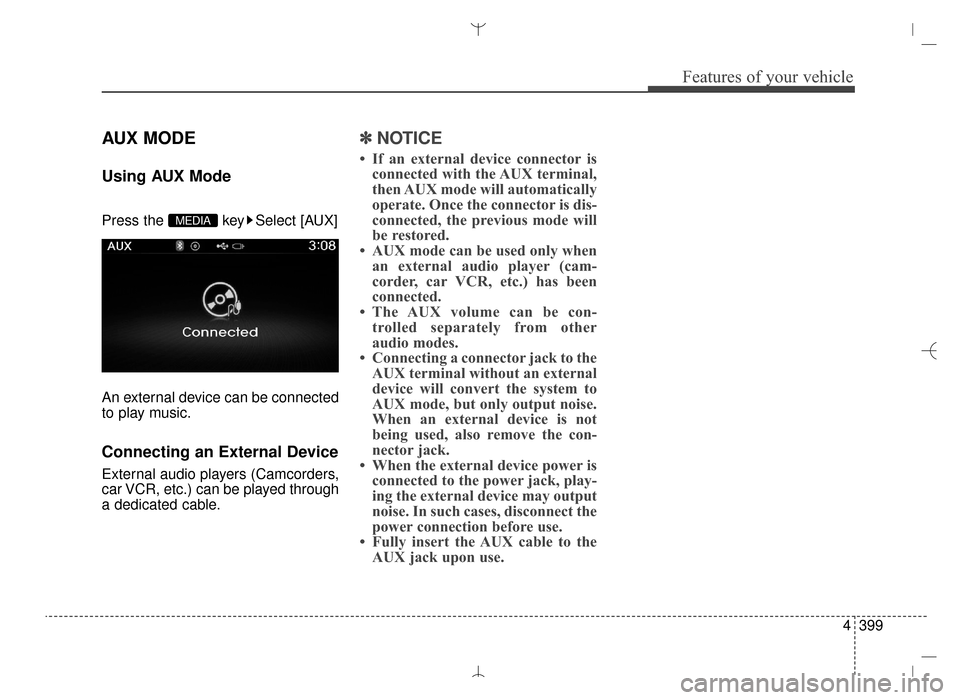 Hyundai Santa Fe Sport 2016  Owners Manual 4399
Features of your vehicle
AUX MODE 
Using AUX Mode
Press the  key Select [AUX]
An external device can be connected
to play music.
Connecting an External Device
External audio players (Camcorders,
