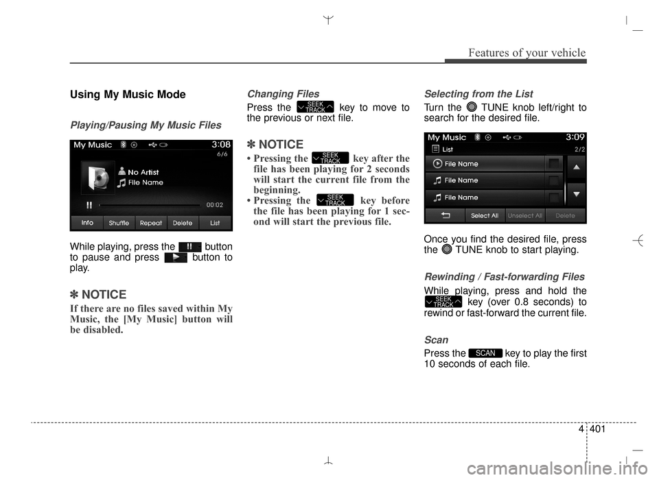 Hyundai Santa Fe Sport 2016 Owners Manual 4401
Features of your vehicle
Using My Music Mode
Playing/Pausing My Music Files
While playing, press the button
to pause and press button to
play.
✽ ✽NOTICE
If there are no files saved within M Hyundai Santa Fe Sport 2016 Owners Manual 4401
Features of your vehicle
Using My Music Mode
Playing/Pausing My Music Files
While playing, press the button
to pause and press button to
play.
✽ ✽NOTICE
If there are no files saved within M