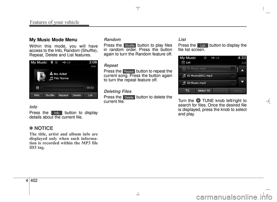 Hyundai Santa Fe Sport 2016 Owners Manual Features of your vehicle
402
4
My Music Mode Menu
Within this mode, you will have
access to the Info, Random (Shuffle),
Repeat, Delete and List features.
Info
Press the button to display
details abou Hyundai Santa Fe Sport 2016 Owners Manual Features of your vehicle
402
4
My Music Mode Menu
Within this mode, you will have
access to the Info, Random (Shuffle),
Repeat, Delete and List features.
Info
Press the button to display
details abou