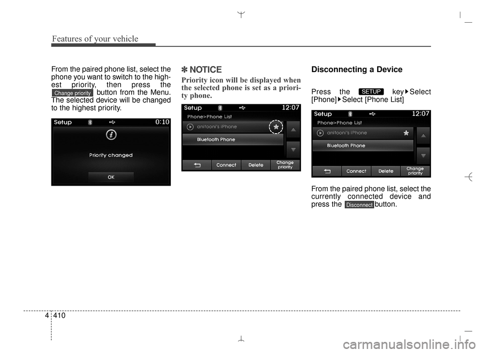 Hyundai Santa Fe Sport 2016 Owners Manual Features of your vehicle
410
4
From the paired phone list, select the
phone you want to switch to the high-
est priority, then press the
button from the Menu.
The selected device will be changed
to th Hyundai Santa Fe Sport 2016 Owners Manual Features of your vehicle
410
4
From the paired phone list, select the
phone you want to switch to the high-
est priority, then press the
button from the Menu.
The selected device will be changed
to th