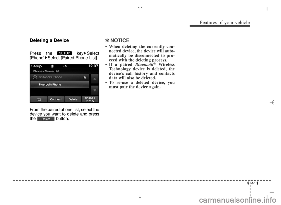 Hyundai Santa Fe Sport 2016  Owners Manual 4411
Features of your vehicle
Deleting a Device
Press the  key Select
[Phone] Select [Paired Phone List]
From the paired phone list, select the
device you want to delete and press
the button.
✽ ✽N