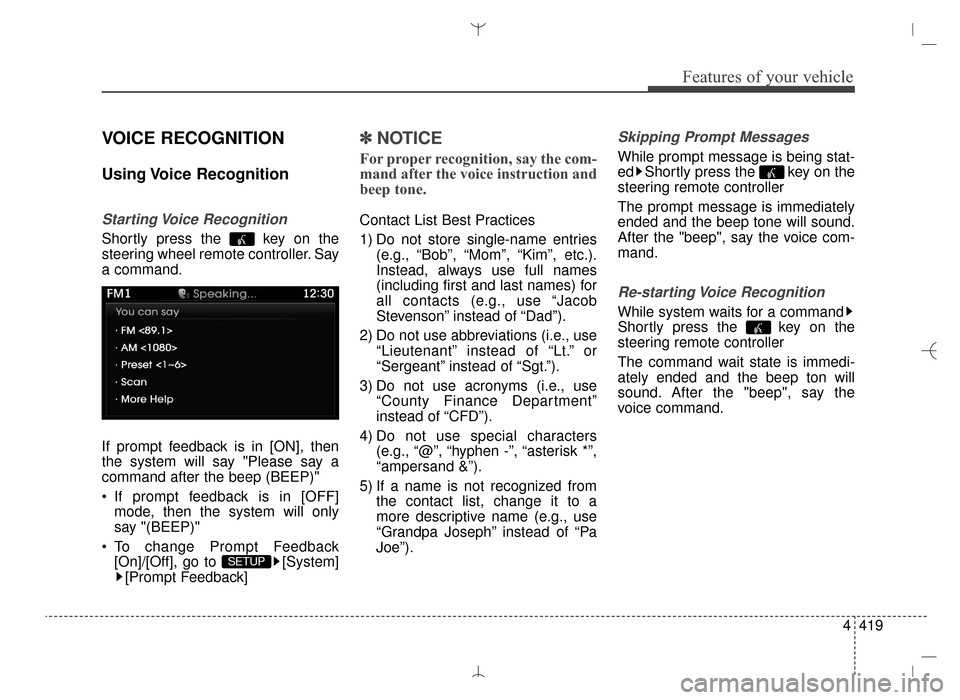 Hyundai Santa Fe Sport 2016 Owners Manual 4419
Features of your vehicle
VOICE RECOGNITION
Using Voice Recognition
Starting Voice Recognition
Shortly press the key on the
steering wheel remote controller. Say
a command.
If prompt feedback i Hyundai Santa Fe Sport 2016 Owners Manual 4419
Features of your vehicle
VOICE RECOGNITION
Using Voice Recognition
Starting Voice Recognition
Shortly press the key on the
steering wheel remote controller. Say
a command.
If prompt feedback i