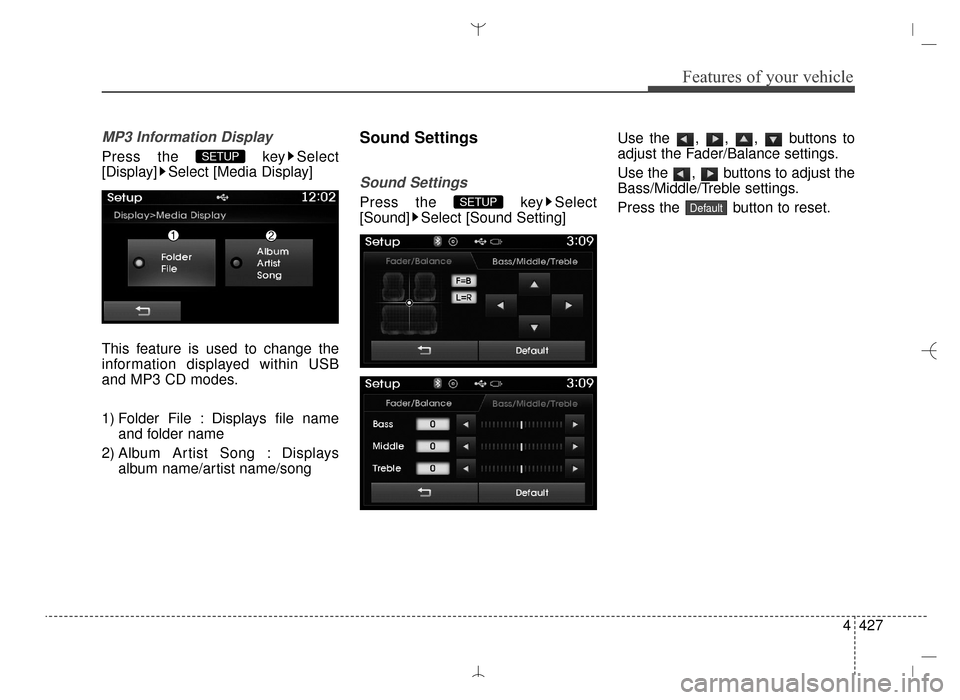 Hyundai Santa Fe Sport 2016  Owners Manual 4427
Features of your vehicle
MP3 Information Display
Press the  key Select
[Display] Select [Media Display]
This feature is used to change the
information displayed within USB
and MP3 CD modes.
1) Fo