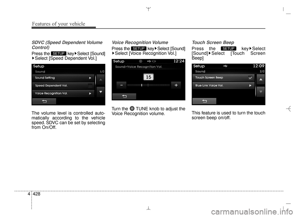 Hyundai Santa Fe Sport 2016  Owners Manual Features of your vehicle
428
4
SDVC (Speed Dependent Volume
Control)
Press the  key Select [Sound] Select [Speed Dependent Vol.]
The volume level is controlled auto-
matically according to the vehicle