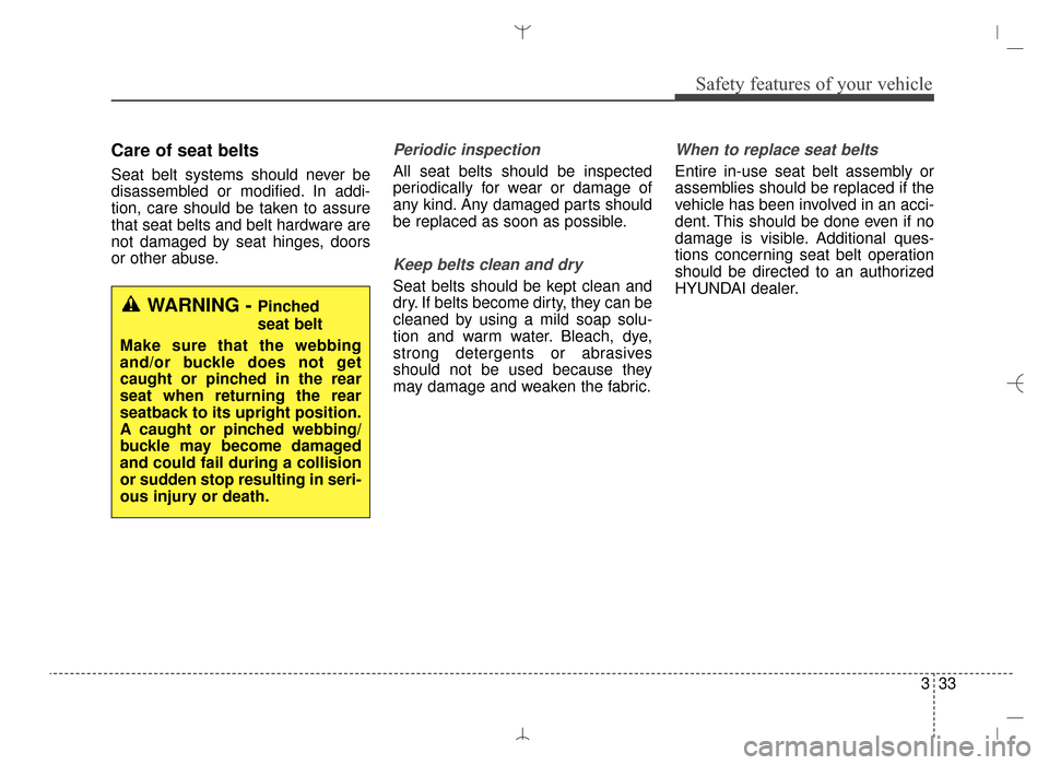Hyundai Santa Fe Sport 2016 Workshop Manual 333
Safety features of your vehicle
Care of seat belts
Seat belt systems should never be
disassembled or modified. In addi-
tion, care should be taken to assure
that seat belts and belt hardware are
n Hyundai Santa Fe Sport 2016 Workshop Manual 333
Safety features of your vehicle
Care of seat belts
Seat belt systems should never be
disassembled or modified. In addi-
tion, care should be taken to assure
that seat belts and belt hardware are
n