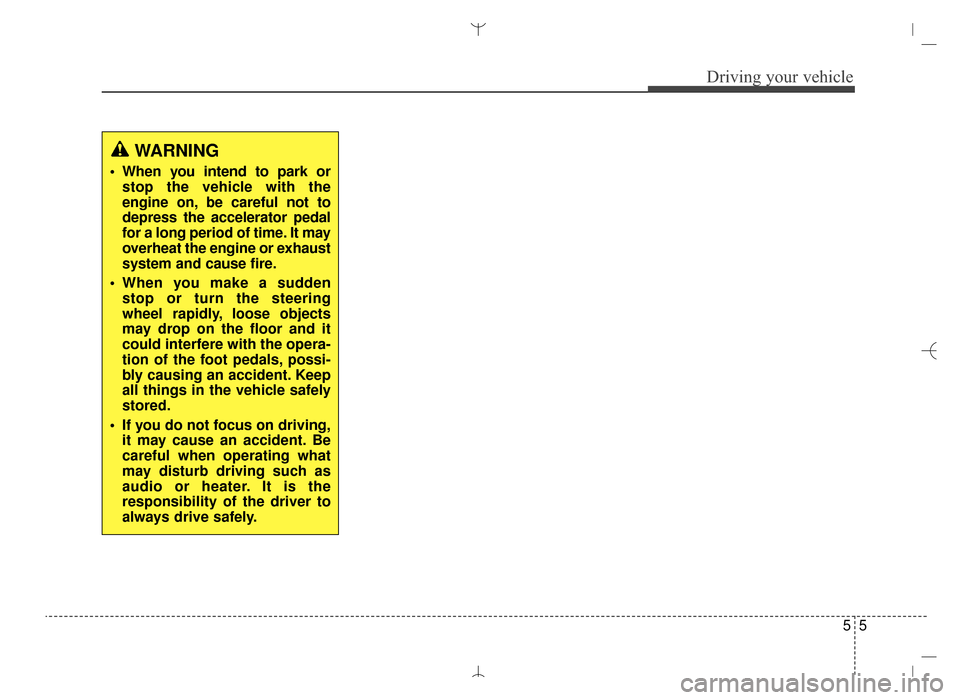 Hyundai Santa Fe Sport 2016 Owners Manual 55
Driving your vehicle
WARNING
When you intend to park orstop the vehicle with the
engine on, be careful not to
depress the accelerator pedal
for a long period of time. It may
overheat the engine or Hyundai Santa Fe Sport 2016 Owners Manual 55
Driving your vehicle
WARNING
When you intend to park orstop the vehicle with the
engine on, be careful not to
depress the accelerator pedal
for a long period of time. It may
overheat the engine or