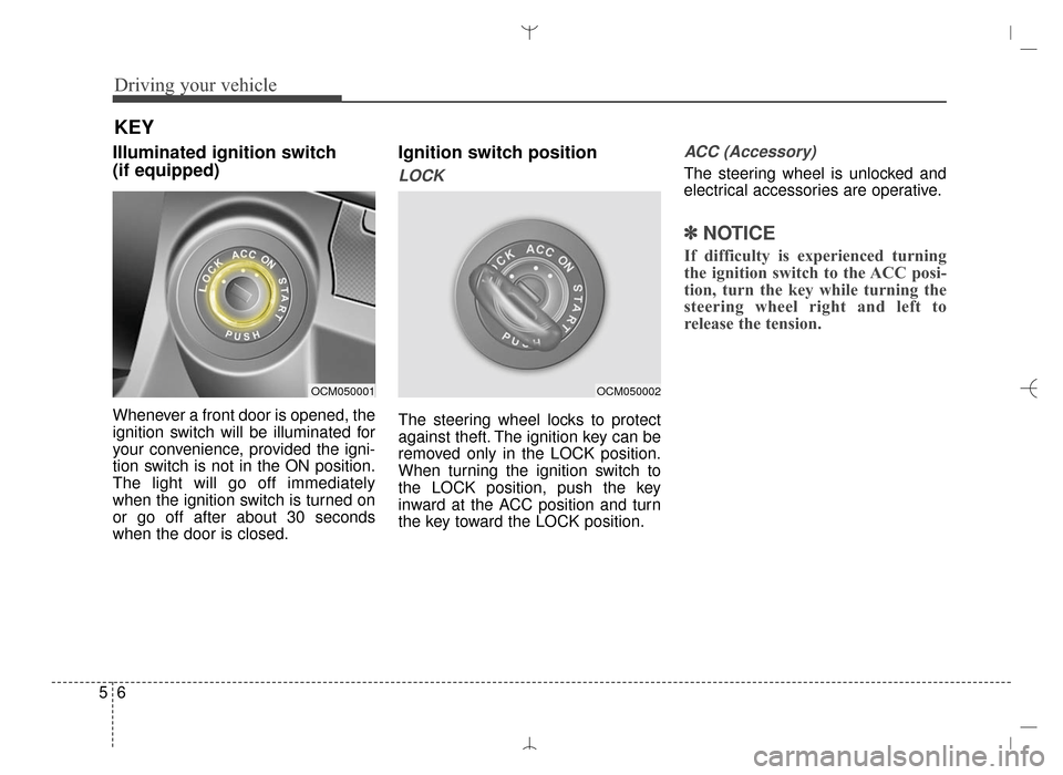 Hyundai Santa Fe Sport 2016 Owners Manual Driving your vehicle
65
Illuminated ignition switch
(if equipped)
Whenever a front door is opened, the
ignition switch will be illuminated for
your convenience, provided the igni-
tion switch is not Hyundai Santa Fe Sport 2016 Owners Manual Driving your vehicle
65
Illuminated ignition switch
(if equipped)
Whenever a front door is opened, the
ignition switch will be illuminated for
your convenience, provided the igni-
tion switch is not