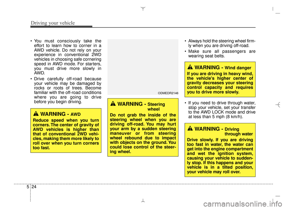 Hyundai Santa Fe Sport 2016 Owners Manual Driving your vehicle
24
5
You must consciously take the
effort to learn how to corner in a
AWD vehicle. Do not rely on your
experience in conventional 2WD
vehicles in choosing safe cornering
speed in Hyundai Santa Fe Sport 2016 Owners Manual Driving your vehicle
24
5
You must consciously take the
effort to learn how to corner in a
AWD vehicle. Do not rely on your
experience in conventional 2WD
vehicles in choosing safe cornering
speed in