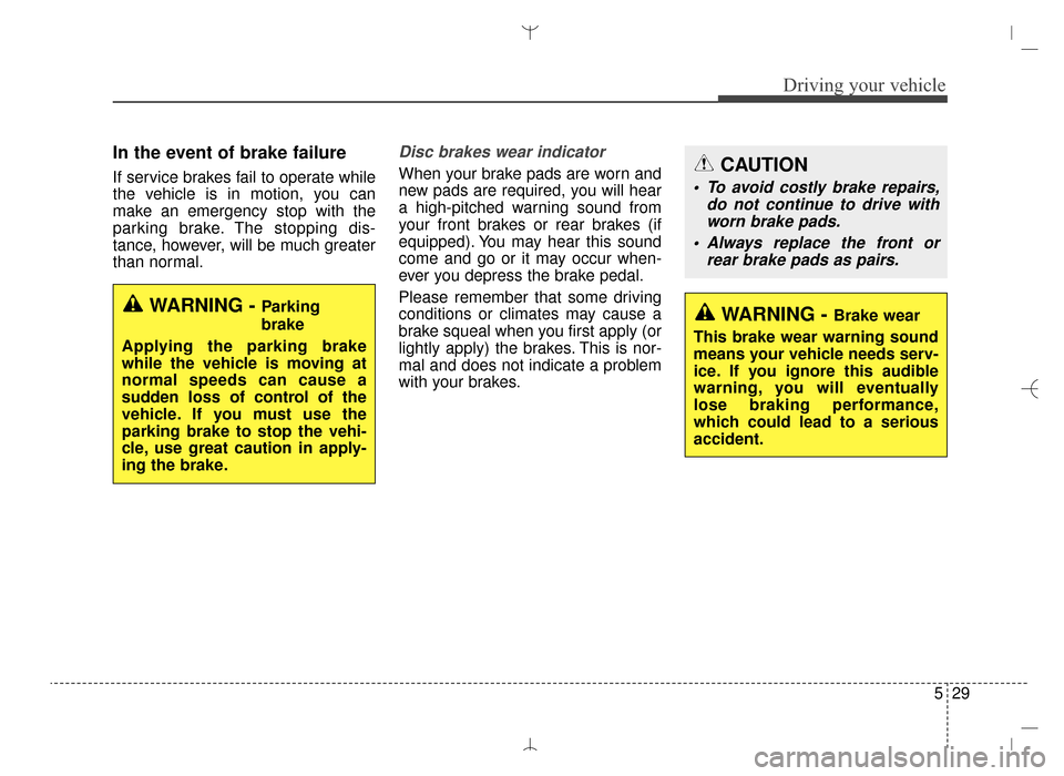 Hyundai Santa Fe Sport 2016 Owners Manual 529
Driving your vehicle
In the event of brake failure
If service brakes fail to operate while
the vehicle is in motion, you can
make an emergency stop with the
parking brake. The stopping dis-
tance Hyundai Santa Fe Sport 2016 Owners Manual 529
Driving your vehicle
In the event of brake failure
If service brakes fail to operate while
the vehicle is in motion, you can
make an emergency stop with the
parking brake. The stopping dis-
tance