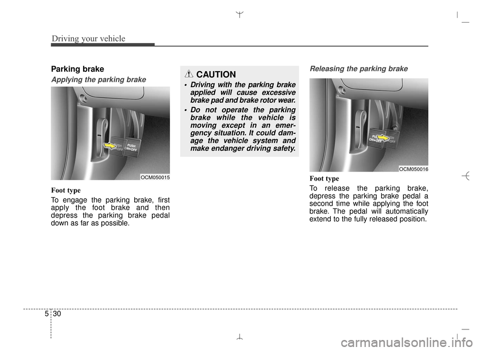 Hyundai Santa Fe Sport 2016 Owners Manual Driving your vehicle
30
5
Parking brake
Applying the parking brake
Foot type
To engage the parking brake, first
apply the foot brake and then
depress the parking brake pedal
down as far as possible.
R Hyundai Santa Fe Sport 2016 Owners Manual Driving your vehicle
30
5
Parking brake
Applying the parking brake
Foot type
To engage the parking brake, first
apply the foot brake and then
depress the parking brake pedal
down as far as possible.
R