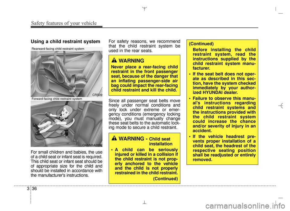 Hyundai Santa Fe Sport 2016 Workshop Manual Safety features of your vehicle
36
3
Using a child restraint system
For small children and babies, the use
of a child seat or infant seat is required.
This child seat or infant seat should be
of appro Hyundai Santa Fe Sport 2016 Workshop Manual Safety features of your vehicle
36
3
Using a child restraint system
For small children and babies, the use
of a child seat or infant seat is required.
This child seat or infant seat should be
of appro