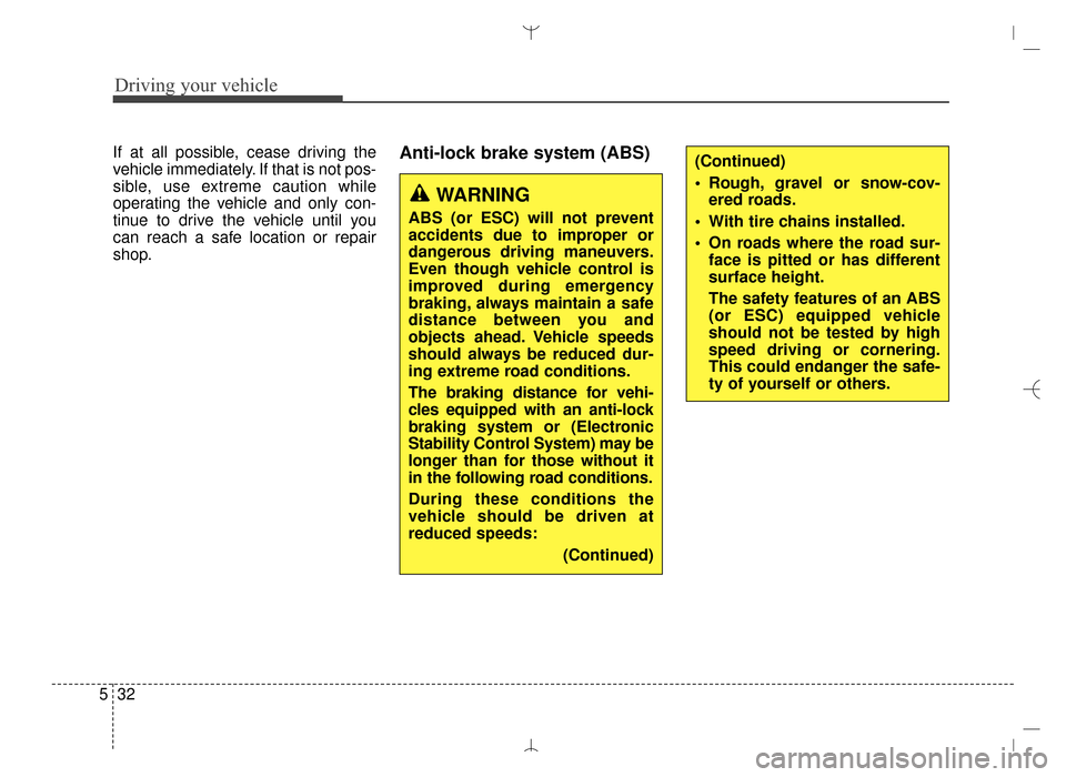 Hyundai Santa Fe Sport 2016  Owners Manual Driving your vehicle
32
5
If at all possible, cease driving the
vehicle immediately. If that is not pos-
sible, use extreme caution while
operating the vehicle and only con-
tinue to drive the vehicle