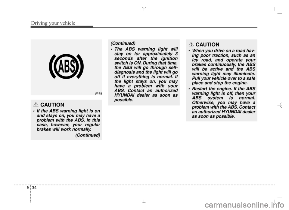 Hyundai Santa Fe Sport 2016 Owners Manual Driving your vehicle
34
5
CAUTION
If the ABS warning light is on
and stays on, you may have aproblem with the ABS. In thiscase, however, your regularbrakes will work normally.
(Continued)
(Continued) Hyundai Santa Fe Sport 2016 Owners Manual Driving your vehicle
34
5
CAUTION
If the ABS warning light is on
and stays on, you may have aproblem with the ABS. In thiscase, however, your regularbrakes will work normally.
(Continued)
(Continued)