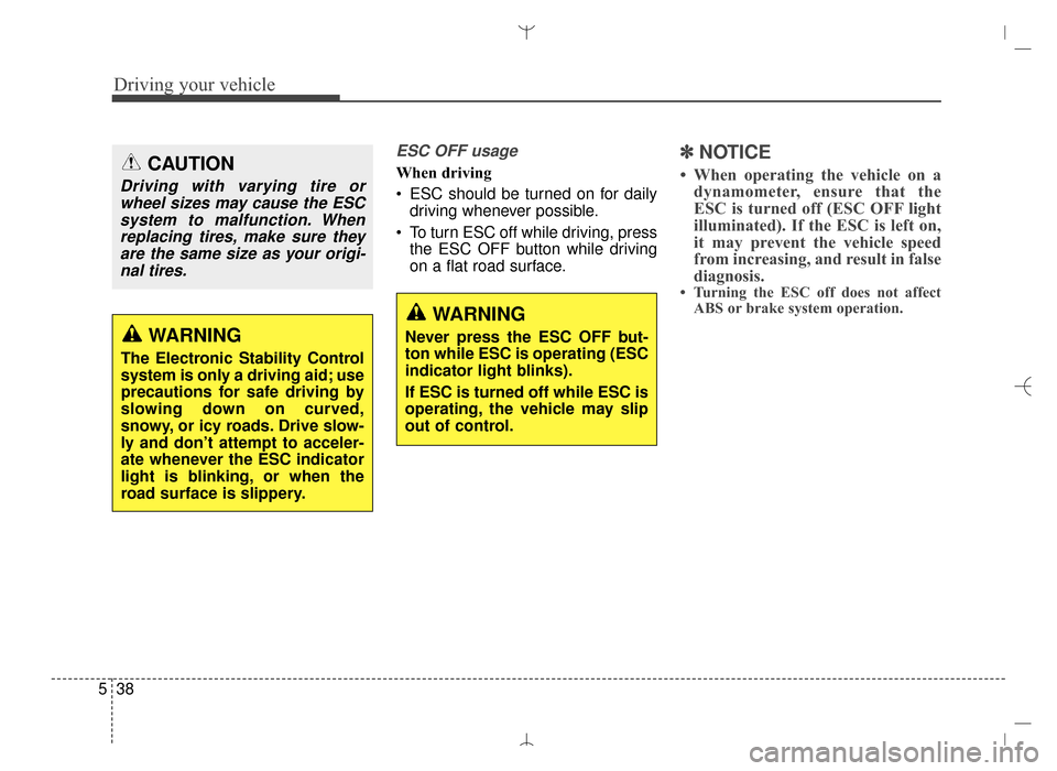 Hyundai Santa Fe Sport 2016  Owners Manual Driving your vehicle
38
5
ESC OFF usage
When driving
 ESC should be turned on for daily
driving whenever possible.
 To turn ESC off while driving, press the ESC OFF button while driving
on a flat road