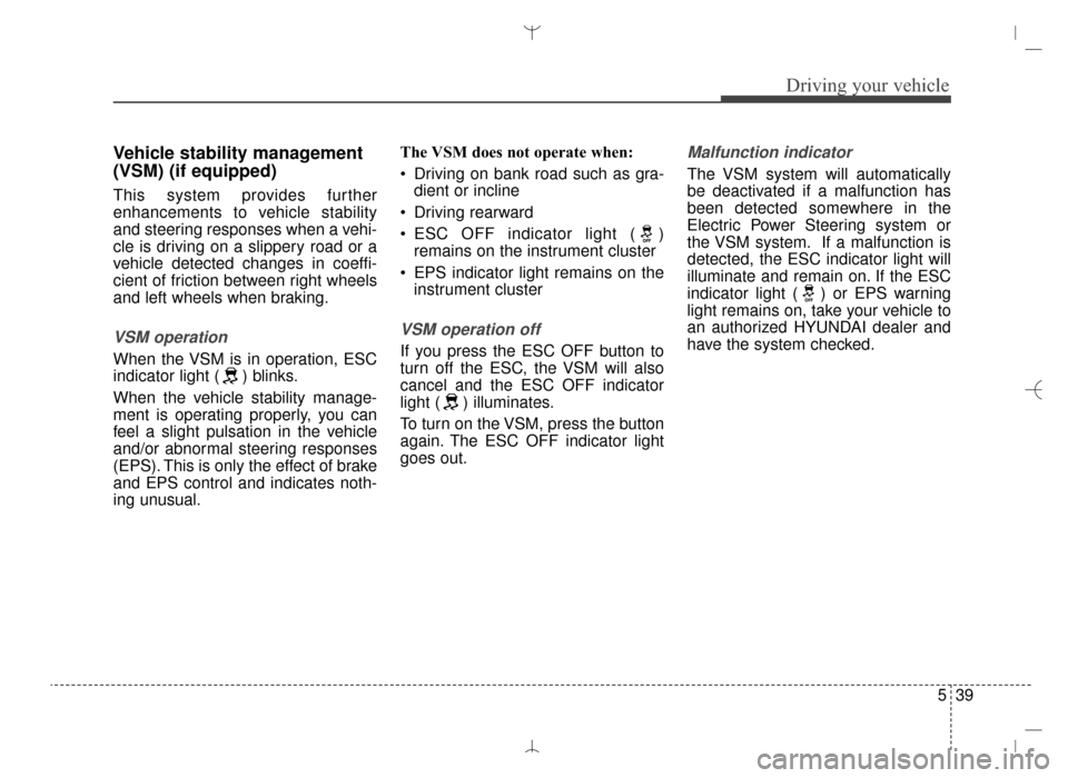 Hyundai Santa Fe Sport 2016 Owners Manual 539
Driving your vehicle
Vehicle stability management
(VSM) (if equipped)
This system provides further
enhancements to vehicle stability
and steering responses when a vehi-
cle is driving on a slipper Hyundai Santa Fe Sport 2016 Owners Manual 539
Driving your vehicle
Vehicle stability management
(VSM) (if equipped)
This system provides further
enhancements to vehicle stability
and steering responses when a vehi-
cle is driving on a slipper