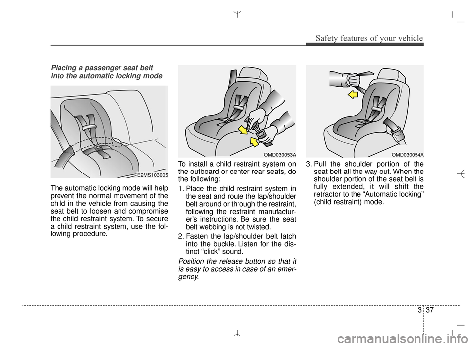 Hyundai Santa Fe Sport 2016 Workshop Manual 337
Safety features of your vehicle
Placing a passenger seat beltinto the automatic locking mode
The automatic locking mode will help
prevent the normal movement of the
child in the vehicle from caus Hyundai Santa Fe Sport 2016 Workshop Manual 337
Safety features of your vehicle
Placing a passenger seat beltinto the automatic locking mode
The automatic locking mode will help
prevent the normal movement of the
child in the vehicle from caus