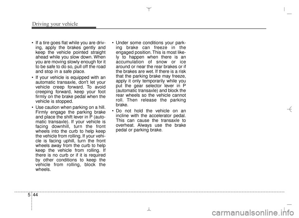 Hyundai Santa Fe Sport 2016 Owners Manual Driving your vehicle
44
5
If a tire goes flat while you are driv-
ing, apply the brakes gently and
keep the vehicle pointed straight
ahead while you slow down. When
you are moving slowly enough for i Hyundai Santa Fe Sport 2016 Owners Manual Driving your vehicle
44
5
If a tire goes flat while you are driv-
ing, apply the brakes gently and
keep the vehicle pointed straight
ahead while you slow down. When
you are moving slowly enough for i