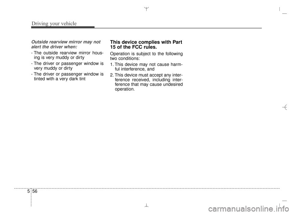 Hyundai Santa Fe Sport 2016 Owners Manual Driving your vehicle
56
5
Outside rearview mirror may not
alert the driver when:
- The outside rearview mirror hous- ing is very muddy or dirty
- The driver or passenger window is very muddy or dirty
Hyundai Santa Fe Sport 2016 Owners Manual Driving your vehicle
56
5
Outside rearview mirror may not
alert the driver when:
- The outside rearview mirror hous- ing is very muddy or dirty
- The driver or passenger window is very muddy or dirty