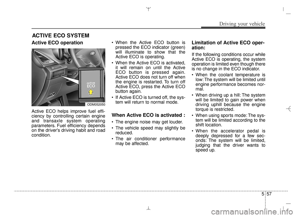 Hyundai Santa Fe Sport 2016 Owners Manual 557
Driving your vehicle
Active ECO operation
Active ECO helps improve fuel effi-
ciency by controlling certain engine
and transaxle system operating
parameters. Fuel efficiency depends
on the driver Hyundai Santa Fe Sport 2016 Owners Manual 557
Driving your vehicle
Active ECO operation
Active ECO helps improve fuel effi-
ciency by controlling certain engine
and transaxle system operating
parameters. Fuel efficiency depends
on the driver