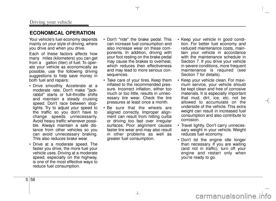 Hyundai Santa Fe Sport 2016 Owners Manual Driving your vehicle
58
5
Your vehicles fuel economy depends
mainly on your style of driving, where
you drive and when you drive.
Each of these factors affects how
many miles (kilometers) you can g Hyundai Santa Fe Sport 2016 Owners Manual Driving your vehicle
58
5
Your vehicles fuel economy depends
mainly on your style of driving, where
you drive and when you drive.
Each of these factors affects how
many miles (kilometers) you can g