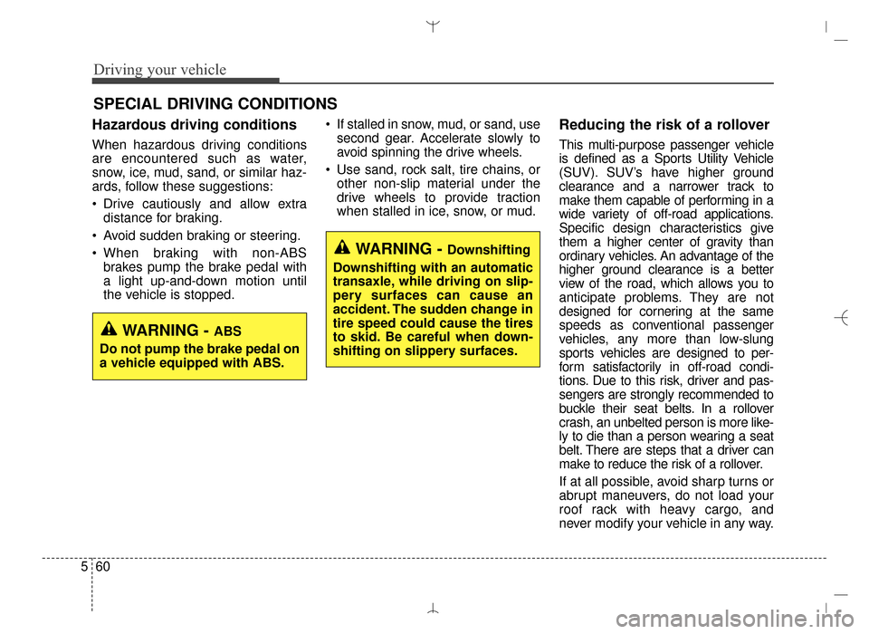 Hyundai Santa Fe Sport 2016 Owners Manual Driving your vehicle
60
5
Hazardous driving conditions
When hazardous driving conditions
are encountered such as water,
snow, ice, mud, sand, or similar haz-
ards, follow these suggestions:
Drive cau Hyundai Santa Fe Sport 2016 Owners Manual Driving your vehicle
60
5
Hazardous driving conditions
When hazardous driving conditions
are encountered such as water,
snow, ice, mud, sand, or similar haz-
ards, follow these suggestions:
Drive cau