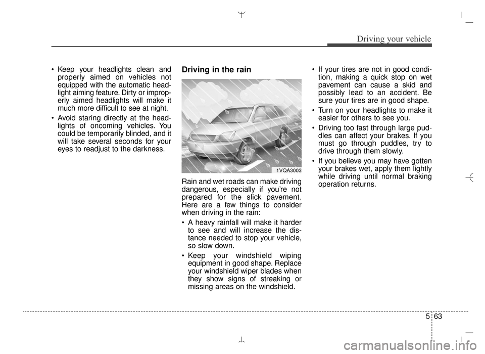 Hyundai Santa Fe Sport 2016 Owners Manual 563
Driving your vehicle
Keep your headlights clean andproperly aimed on vehicles not
equipped with the automatic head-
light aiming feature. Dirty or improp-
erly aimed headlights will make it
much Hyundai Santa Fe Sport 2016 Owners Manual 563
Driving your vehicle
Keep your headlights clean andproperly aimed on vehicles not
equipped with the automatic head-
light aiming feature. Dirty or improp-
erly aimed headlights will make it
much