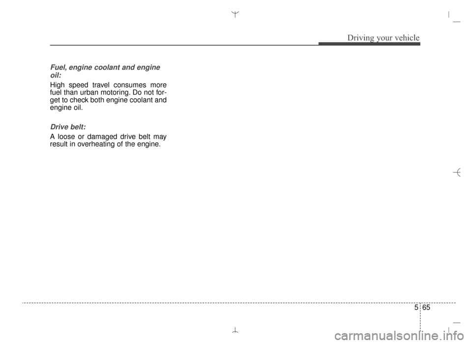 Hyundai Santa Fe Sport 2016 Owners Manual 565
Driving your vehicle
Fuel, engine coolant and engineoil:
High speed travel consumes more
fuel than urban motoring. Do not for-
get to check both engine coolant and
engine oil.
Drive belt:
A loose Hyundai Santa Fe Sport 2016 Owners Manual 565
Driving your vehicle
Fuel, engine coolant and engineoil:
High speed travel consumes more
fuel than urban motoring. Do not for-
get to check both engine coolant and
engine oil.
Drive belt:
A loose