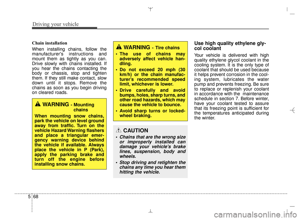 Hyundai Santa Fe Sport 2016  Owners Manual Driving your vehicle
68
5
Chain installation 
When installing chains, follow the
manufacturers instructions and
mount them as tightly as you can.
Drive slowly with chains installed. If
you hear the c