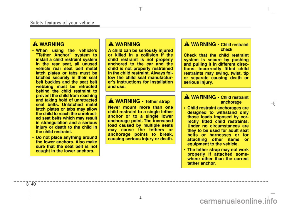 Hyundai Santa Fe Sport 2016 Repair Manual Safety features of your vehicle
40
3
WARNING - Tether strap
Never mount more than one
child restraint to a single tether
anchor or to a single lower
anchorage point. The increased
load caused by multi Hyundai Santa Fe Sport 2016 Repair Manual Safety features of your vehicle
40
3
WARNING - Tether strap
Never mount more than one
child restraint to a single tether
anchor or to a single lower
anchorage point. The increased
load caused by multi