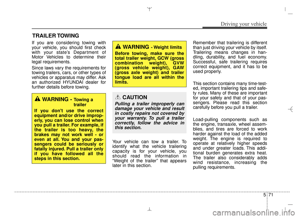 Hyundai Santa Fe Sport 2016 Owners Manual 571
Driving your vehicle
TRAILER TOWING
If you are considering towing with
your vehicle, you should first check
with your state’s Department of
Motor Vehicles to determine their
legal requirements.
Hyundai Santa Fe Sport 2016 Owners Manual 571
Driving your vehicle
TRAILER TOWING
If you are considering towing with
your vehicle, you should first check
with your state’s Department of
Motor Vehicles to determine their
legal requirements.