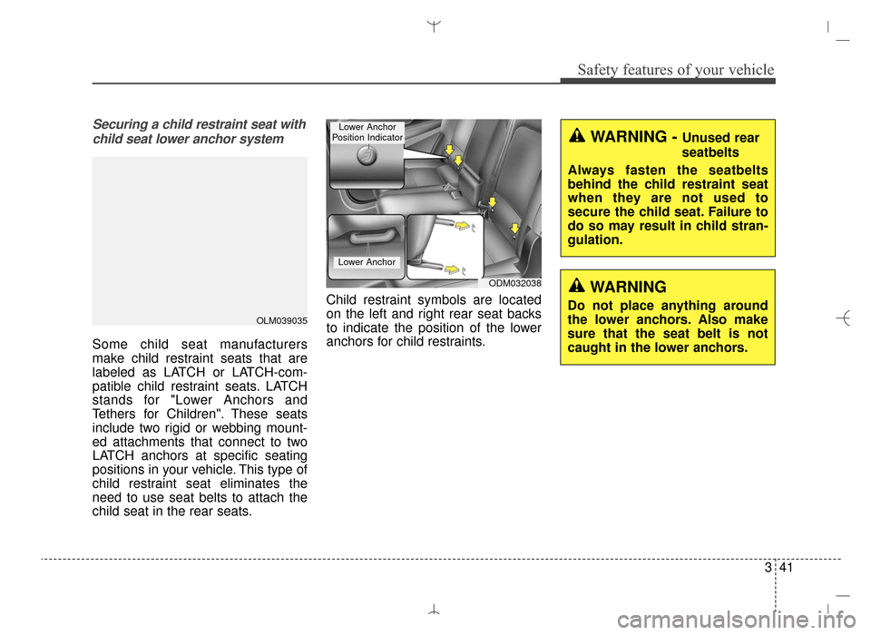 Hyundai Santa Fe Sport 2016 Repair Manual 341
Safety features of your vehicle
Securing a child restraint seat withchild seat lower anchor system
Some child seat manufacturers
make child restraint seats that are
labeled as LATCH or LATCH-com-
Hyundai Santa Fe Sport 2016 Repair Manual 341
Safety features of your vehicle
Securing a child restraint seat withchild seat lower anchor system
Some child seat manufacturers
make child restraint seats that are
labeled as LATCH or LATCH-com-