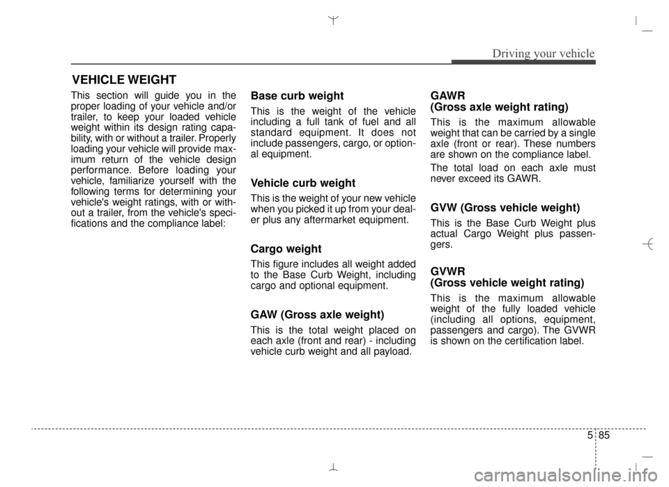 Hyundai Santa Fe Sport 2016 Owners Manual 585
Driving your vehicle
This section will guide you in the
proper loading of your vehicle and/or
trailer, to keep your loaded vehicle
weight within its design rating capa-
bility, with or without a t Hyundai Santa Fe Sport 2016 Owners Manual 585
Driving your vehicle
This section will guide you in the
proper loading of your vehicle and/or
trailer, to keep your loaded vehicle
weight within its design rating capa-
bility, with or without a t