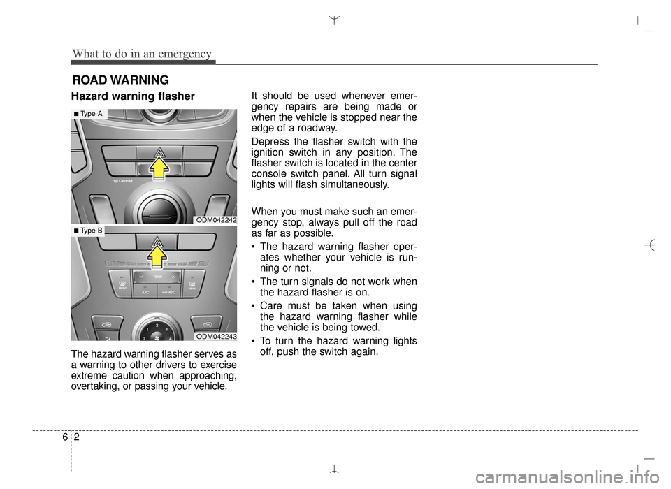 Hyundai Santa Fe Sport 2016 Owners Manual What to do in an emergency
26
ROAD WARNING
Hazard warning flasher
The hazard warning flasher serves as
a warning to other drivers to exercise
extreme caution when approaching,
overtaking, or passing Hyundai Santa Fe Sport 2016 Owners Manual What to do in an emergency
26
ROAD WARNING
Hazard warning flasher
The hazard warning flasher serves as
a warning to other drivers to exercise
extreme caution when approaching,
overtaking, or passing