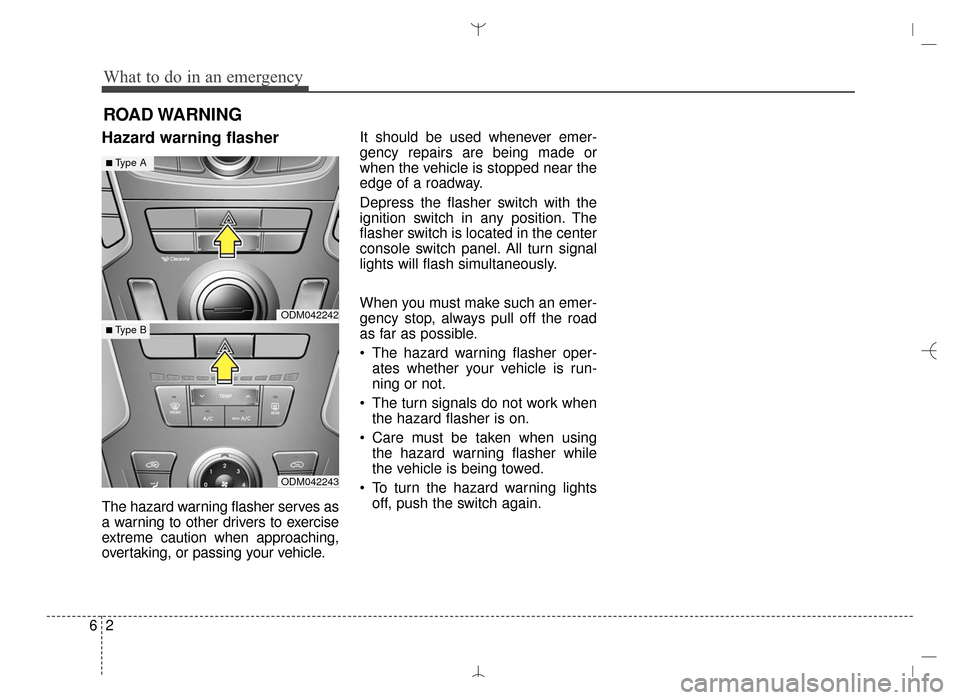 Hyundai Santa Fe Sport 2016  Owners Manual What to do in an emergency
26
ROAD WARNING 
Hazard warning flasher
The hazard warning flasher serves as
a warning to other drivers to exercise
extreme caution when approaching,
overtaking, or passing 