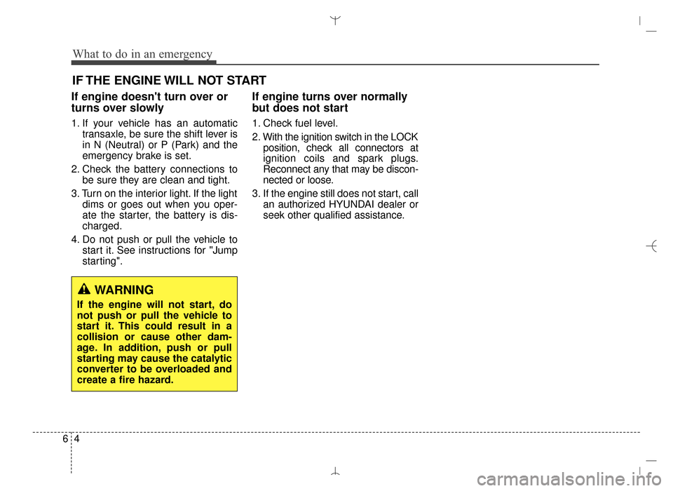 Hyundai Santa Fe Sport 2016 Owners Manual What to do in an emergency
46
IF THE ENGINE WILL NOT START
If engine doesnt turn over or
turns over slowly
1. If your vehicle has an automatictransaxle, be sure the shift lever is
in N (Neutral) or P Hyundai Santa Fe Sport 2016 Owners Manual What to do in an emergency
46
IF THE ENGINE WILL NOT START
If engine doesnt turn over or
turns over slowly
1. If your vehicle has an automatictransaxle, be sure the shift lever is
in N (Neutral) or P