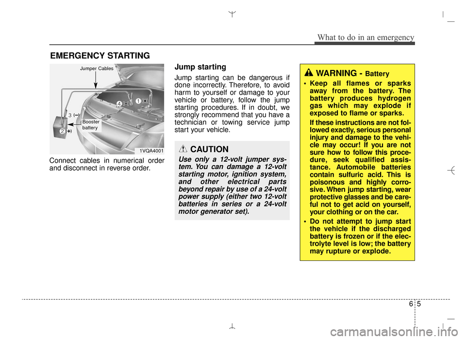 Hyundai Santa Fe Sport 2016 Owners Manual 65
What to do in an emergency
EMERGENCY STARTING
Connect cables in numerical order
and disconnect in reverse order.
Jump starting
Jump starting can be dangerous if
done incorrectly. Therefore, to avoi Hyundai Santa Fe Sport 2016 Owners Manual 65
What to do in an emergency
EMERGENCY STARTING
Connect cables in numerical order
and disconnect in reverse order.
Jump starting
Jump starting can be dangerous if
done incorrectly. Therefore, to avoi