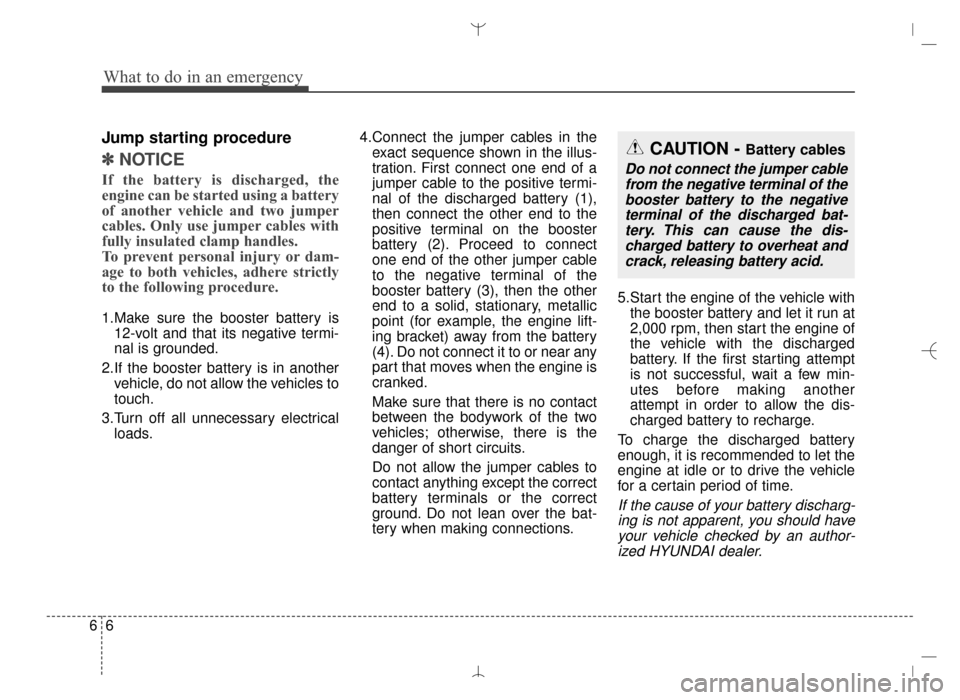Hyundai Santa Fe Sport 2016 Owners Manual What to do in an emergency
66
Jump starting procedure
✽
✽NOTICE
If the battery is discharged, the
engine can be started using a battery
of another vehicle and two jumper
cables. Only use jumper ca Hyundai Santa Fe Sport 2016 Owners Manual What to do in an emergency
66
Jump starting procedure
✽
✽NOTICE
If the battery is discharged, the
engine can be started using a battery
of another vehicle and two jumper
cables. Only use jumper ca