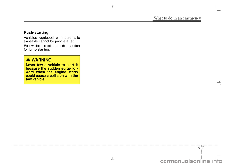 Hyundai Santa Fe Sport 2016 Owners Manual 67
What to do in an emergency
Push-starting
Vehicles equipped with automatic
transaxle cannot be push-started.
Follow the directions in this section
for jump-starting.
WARNING
Never tow a vehicle to s Hyundai Santa Fe Sport 2016 Owners Manual 67
What to do in an emergency
Push-starting
Vehicles equipped with automatic
transaxle cannot be push-started.
Follow the directions in this section
for jump-starting.
WARNING
Never tow a vehicle to s