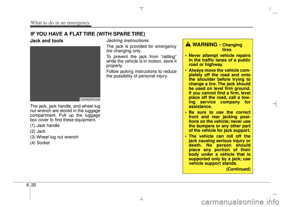 Hyundai Santa Fe Sport 2016  Owners Manual What to do in an emergency
20
6
IF YOU HAVE A FLAT TIRE (WITH SPARE TIRE)
Jack and tools
The jack, jack handle, and wheel lug
nut wrench are stored in the luggage
compartment. Pull up the luggage
box 